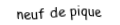Je suis une carte. Je suis entre le huit et le dix, je suis noir mais pas de trefle.