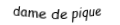 Je suis une carte. Je suis entre le valet et le roi, je suis noir mais pas de trefle.